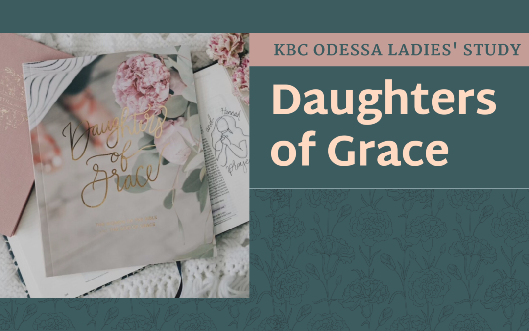 KBC Odessa Ladies’ Study: Daughters of Grace
