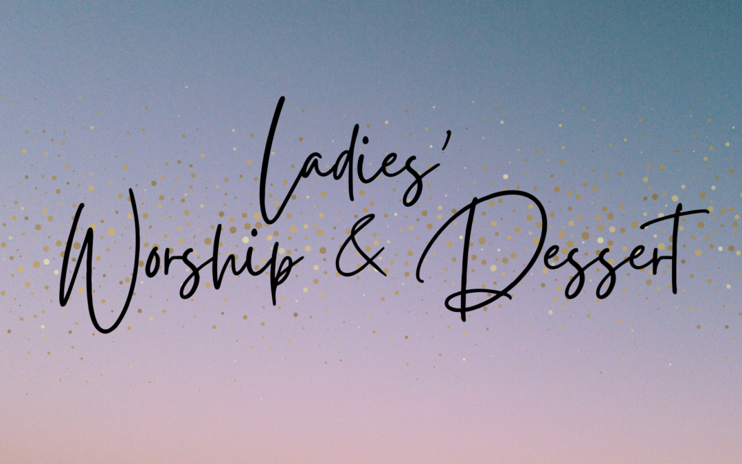 KBC Odessa Ladies’ Worship & Dessert