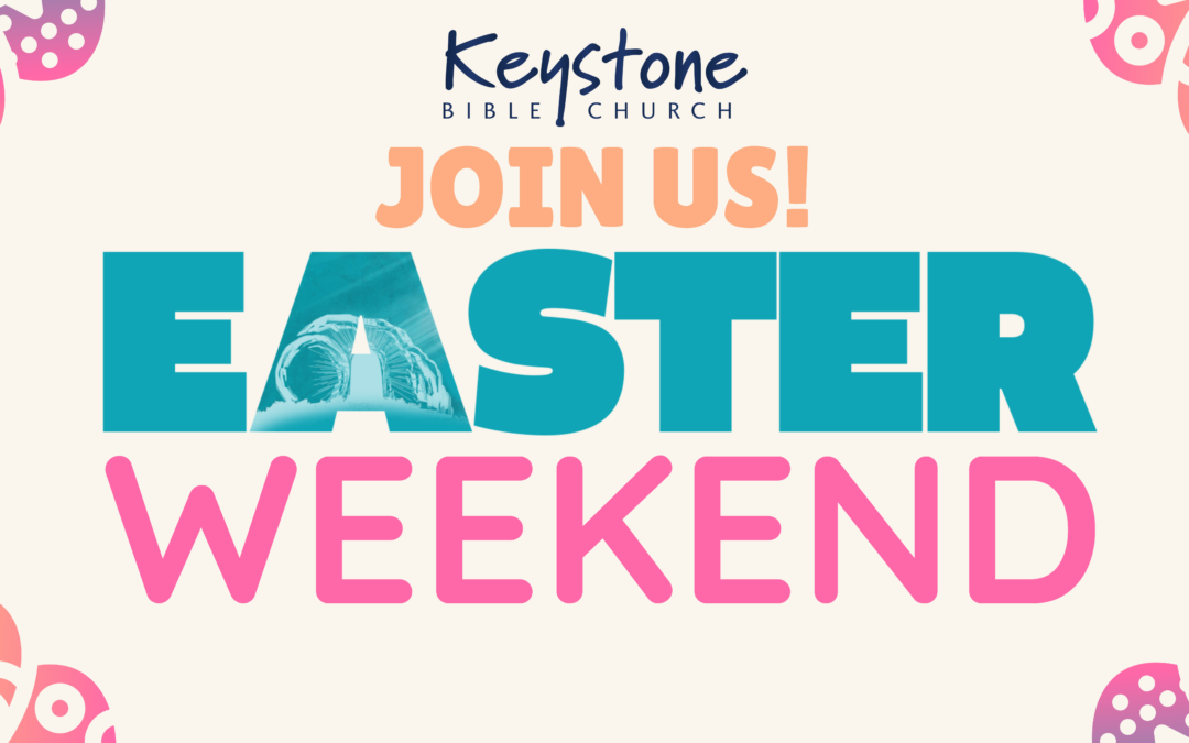 Easter Weekend at Keystone Bible Church