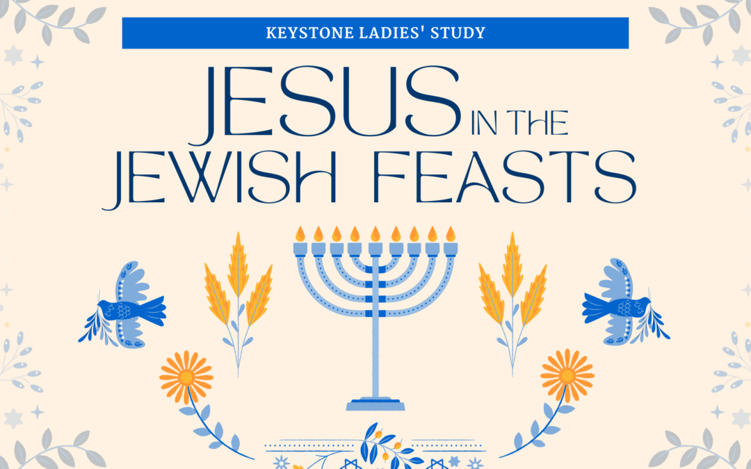 Keystone Ladies’ Study: Jesus in the Jewish Feasts