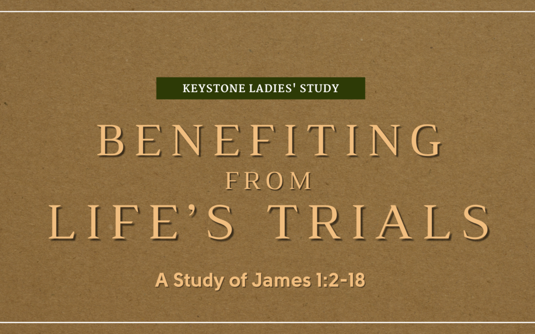 Keystone Ladies’ Study: Benefiting From Life’s Trials